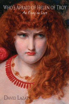 Who's Afraid of Helen of Troy?: An Essay on Love - Lazar, David