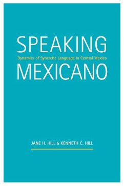 Speaking Mexicano: Dynamics of Syncretic Language in Central Mexico - Hill, Jane H.; Hill, Kenneth C.