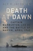 Death at Dawn: Captain Warburton-Lee VC and the Battle of Narvik, April 1940