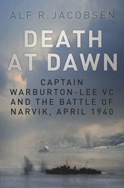 Death at Dawn: Captain Warburton-Lee VC and the Battle of Narvik, April 1940 - Jacobsen, Alf R.