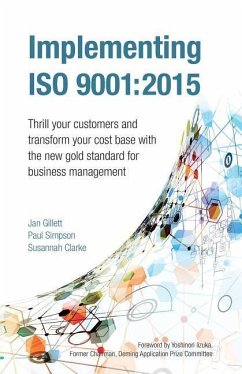 Implementing ISO 9001: 2015: Thrill your customers and transform your cost base with the new gold standard for business management - Gillett, Jan; Simpson, Paul; Clarke, Susannah