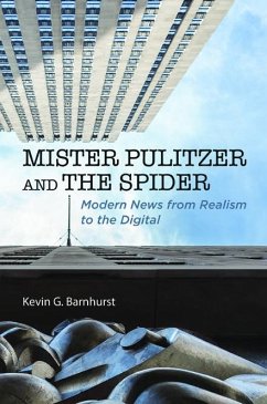 Mister Pulitzer and the Spider: Modern News from Realism to the Digital - Barnhurst, Kevin G.