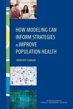 How Modeling Can Inform Strategies to Improve Population Health - National Academies of Sciences Engineering and Medicine; Institute Of Medicine; Board on Population Health and Public Health Practice; Roundtable on Population Health Improvement