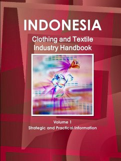 Indonesia Clothing and Textile Industry Handbook Volume 1 Strategic and Practical Information - Ibp, Inc.