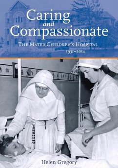 Caring and Compassionate: The Mater Children's Hospital 1931-2014 - Gregory, Helen