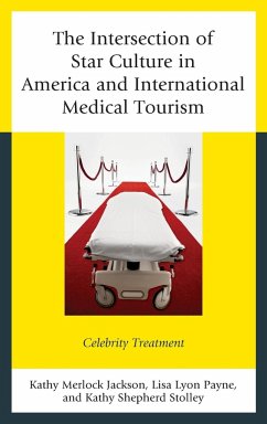 The Intersection of Star Culture in America and International Medical Tourism - Jackson, Kathy Merlock; Payne, Lisa Lyon; Stolley, Kathy Shepherd