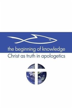 The Beginning of Knowledge: Christ as Truth in Apologetics - Buss, Scott Alan