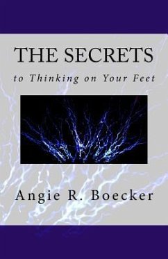 The Secrets to Thinking on Your Feet: How to Be Confident and Prepared in Unpredictable Situations - Boecker, Angie R.