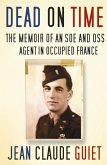 Dead on Time: The Memoir of an SOE and OSS Agent in Occupied France