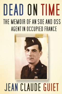 Dead on Time: The Memoir of an SOE and OSS Agent in Occupied France - Guiet, Jean Claude