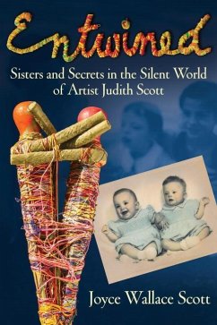 Entwined: Sisters and Secrets in the Silent World of Artist Judith Scott - Scott, Joyce Wallace