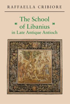 The School of Libanius in Late Antique Antioch - Cribiore, Raffaella