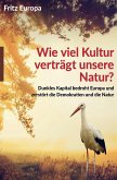 Wie viel Kultur verträgt unsere Natur? Wie viel Kultur verträgt unsere Natur?