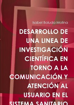 DESARROLLO DE UNA LINEA DE INVESTIGACIÓN CIENTÍFICA EN TORNO A LA COMUNICACIÓN Y ATENCIÓN AL USUARIO EN EL SISTEMA SANITARIO - Boluda Molina, Isabel