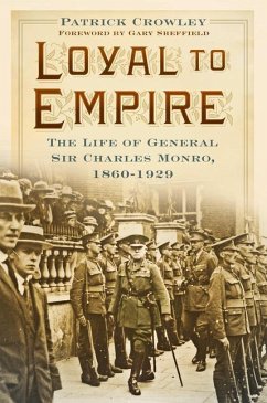 Loyal to Empire: The Life of General Sir Charles Monro, 1860-1929 - Crowley, Patrick