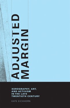 Adjusted Margin: Xerography, Art, and Activism in the Late Twentieth Century - Eichhorn, Kate (Assistant Professor of Culture and Media Studies, Th