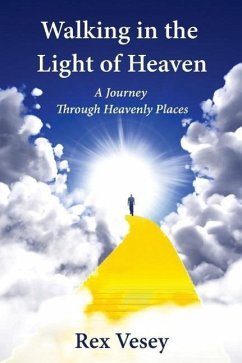 Walking in the Light of Heaven: A Journey Through Heavenly Places - Vesey, Rex