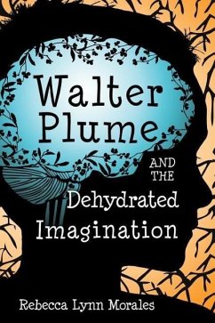 Walter Plume and the Dehydrated Imagination - Morales, Rebecca Lynn