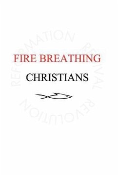 Fire Breathing Christians: The Common Believer's Call to Reformation, Revival, and Revolution - Buss, Scott Alan
