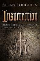 Insurrection: Henry VIII, Thomas Cromwell and the Pilgrimage of Grace - Loughlin, Susan