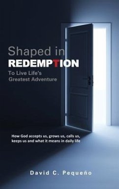 Shaped in Redemption to Live Life's Greatest Adventure - Pequeno, David C.