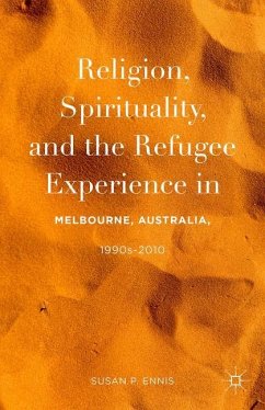 Religion, Spirituality, and the Refugee Experience in Melbourne, Australia, 1990s-2010 - Ennis, Susan P.