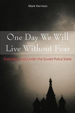 One Day We Will Live Without Fear: Everyday Lives Under the Soviet Police State - Harrison, Mark