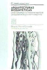 Arquitecturas biosintéticas : la acción arquitectónica a través de la ingeniería de lo vivo y lo no-vivo - Arenas Llopis, Luis; Mayoral González, Eduardo