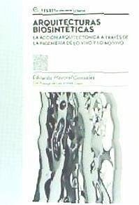 Arquitecturas biosintéticas : la acción arquitectónica a través de la ingeniería de lo vivo y lo no-vivo - Arenas Llopis, Luis; Ventura Blanch, Ferrán . . . [et al.; Mayoral González, Eduardo