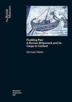 Pudding Pan: A Roman Shipwreck and Its Cargo in Context - Walsh, Michael