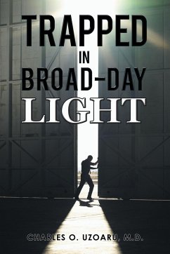 TRAPPED IN BROAD-DAY LIGHT - Uzoaru, M. D. Charles O.