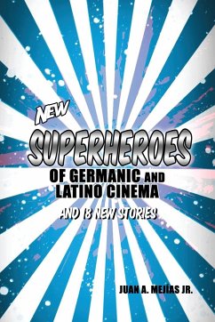 New Superheroes of Germanic and Latino Cinema and 18 New Stories - Mejías Jr., Juan A.