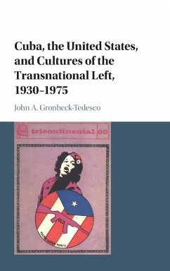 Cuba, the United States, and Cultures of the Transnational Left, 1930-1975 - Gronbeck-Tedesco, John A.