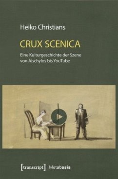 Crux Scenica - Eine Kulturgeschichte der Szene von Aischylos bis YouTube - Christians, Heiko