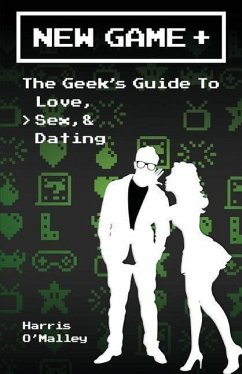 New Game +: The Geek's Guide to Love, Sex, & Dating - O'Malley, Harris