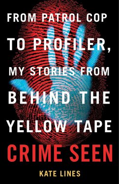 Crime Seen: From Patrol Cop to Profiler, My Stories from Behind the Yellow Tape - Lines, Kate