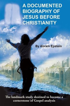 A Documented Biography of Jesus Before Christianity - Epstein, Abram