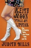 Keith Moon Stole My Lipstick: The Swinging '60s, the Glam'70s and Me - Wills, Judith