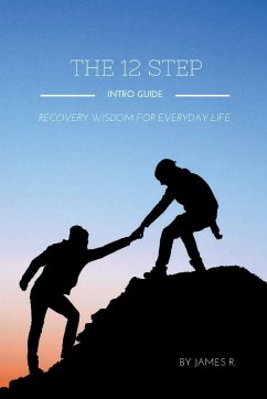 THE 12 STEP INTRO GUIDE (Recovery wisdom for everyday life) - R., James