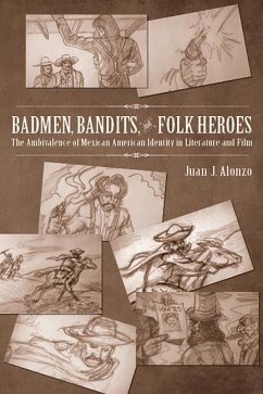 Badmen, Bandits, and Folk Heroes: The Ambivalence of Mexican American Identity in Literature and Film - Alonzo, Juan J.