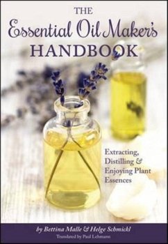 The Essential Oil Maker's Handbook - Malle, Bettina; Schmickl, Helge