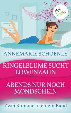 Ringelblume sucht Löwenzahn & Abends nur noch Mondschein (eBook, ePUB) - Schoenle, Annemarie