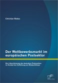 Der Wettbewerbsmarkt im europäischen Postsektor: Die Liberalisierung des deutschen Postmarktes im Kontext der Einführung von Mindestlöhnen (eBook, PDF)