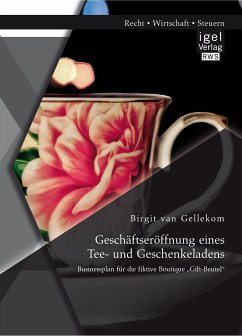 Geschäftseröffnung eines Tee- und Geschenkeladens: Businessplan für die fiktive Boutique „Gift-Beutel“ (eBook, PDF) - van Gellekom, Birgit