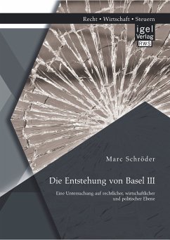 Die Entstehung von Basel III: Eine Untersuchung auf rechtlicher, wirtschaftlicher und politischer Ebene (eBook, PDF) - Schröder, Marc