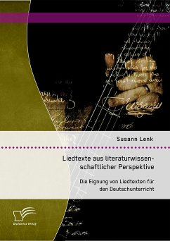 Liedtexte aus literaturwissenschaftlicher Perspektive: Die Eignung von Liedtexten für den Deutschunterricht (eBook, PDF) - Lenk, Susann