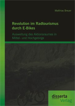 Revolution im Radtourismus durch E-Bikes: Ausweitung des Aktionsraumes in Mittel- und Hochgebirge (eBook, PDF) - Breuer, Matthias