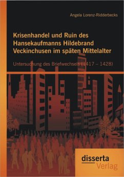 Krisenhandel und Ruin des Hansekaufmanns Hildebrand Veckinchusen im späten Mittelalter: Untersuchung des Briefwechsels (1417 – 1428) (eBook, PDF) - Lorenz-Ridderbecks, Angela