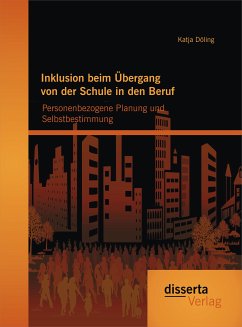 Inklusion beim Übergang von der Schule in den Beruf: Personenbezogene Planung und Selbstbestimmung (eBook, PDF) - Döling, Katja