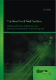 The New Fossil Fuel Frontiers: Unkonventionelle Erdöle als neue Variablen der globalen Erdölversorgung? (eBook, PDF)